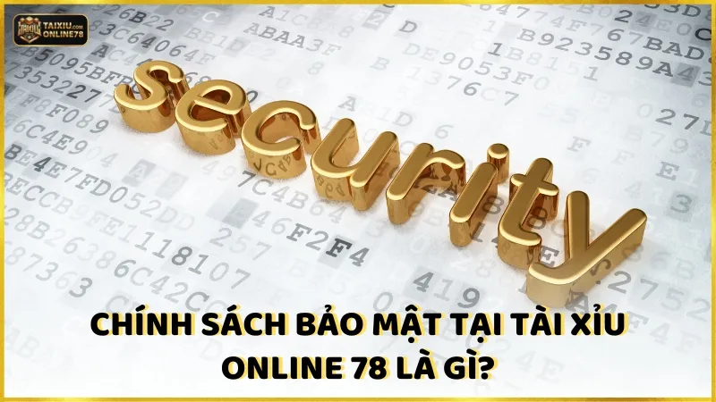 Chính sách bảo mật 2 Chính sách bảo mật tại Tài xỉu online 78 là gì?