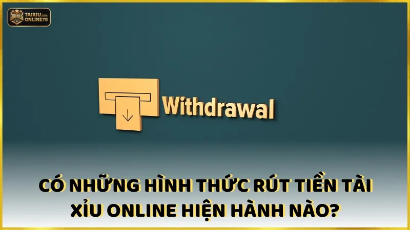 Rút tiền tài xỉu online 2 Có những hình thức rút tiền Tài xỉu online hiện hành nào?