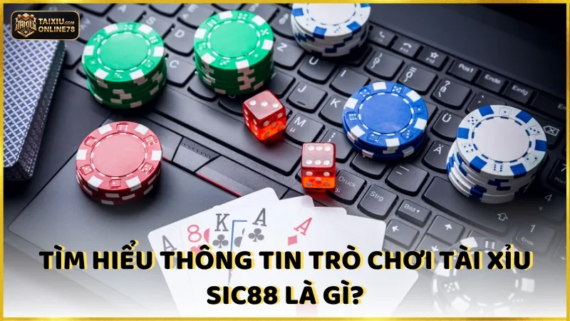 Tài Xỉu SIC88: Bùng Nổ Adrenaline Với Trải Nghiệm Đỉnh Cao 2 Trò chơi Tài Xỉu SIC88 là gì?