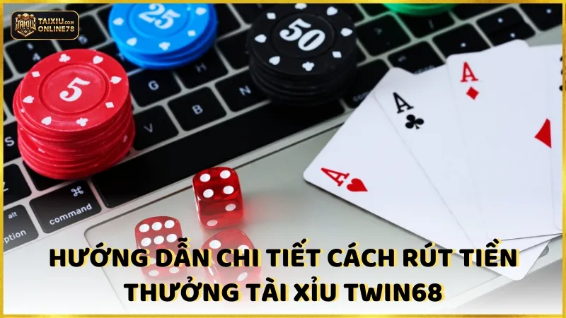 Hướng dẫn chi tiết cách rút tiền thưởng Tài xỉu Twin68